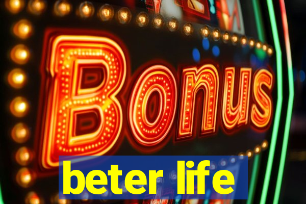 beter life